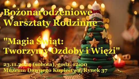 23.11, Świdnica: Bożonarodzeniowe Warsztaty Rodzinne Magia świąt. Tworzymy ozdoby i więzi w Muzeum Dawnego Kupiectwa